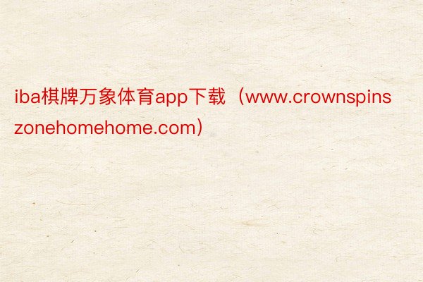 iba棋牌万象体育app下载（www.crownspinszonehomehome.com）