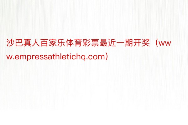 沙巴真人百家乐体育彩票最近一期开奖（www.empressathletichq.com）