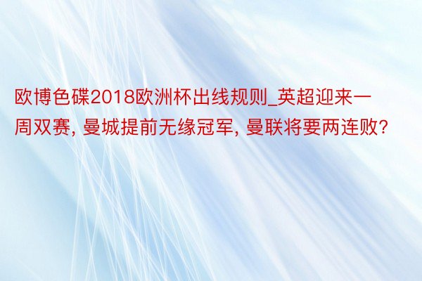 欧博色碟2018欧洲杯出线规则_英超迎来一周双赛, 曼城提前无缘冠军, 曼联将要两连败?