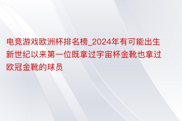 电竞游戏欧洲杯排名榜_2024年有可能出生新世纪以来第一位既拿过宇宙杯金靴也拿过欧冠金靴的球员