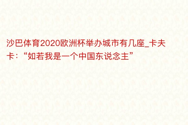 沙巴体育2020欧洲杯举办城市有几座_卡夫卡：“如若我是一个中国东说念主”