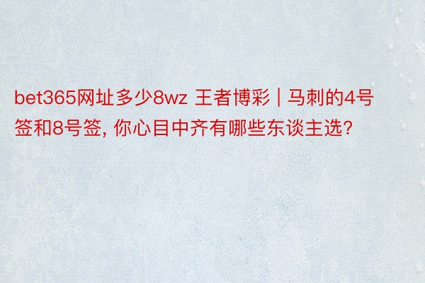 bet365网址多少8wz 王者博彩 | 马刺的4号签和8号签, 你心目中齐有哪些东谈主选?