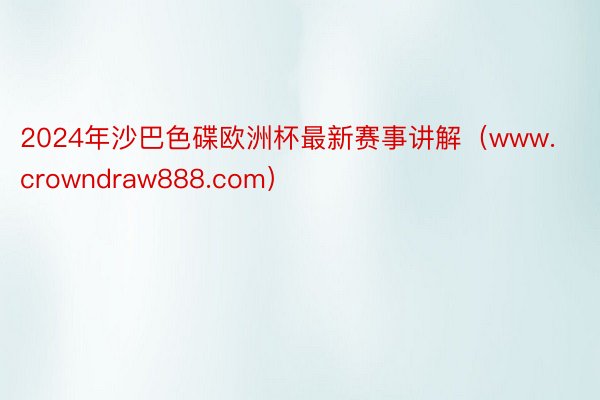 2024年沙巴色碟欧洲杯最新赛事讲解（www.crowndraw888.com）