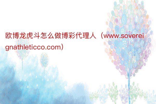 欧博龙虎斗怎么做博彩代理人（www.sovereignathleticco.com）